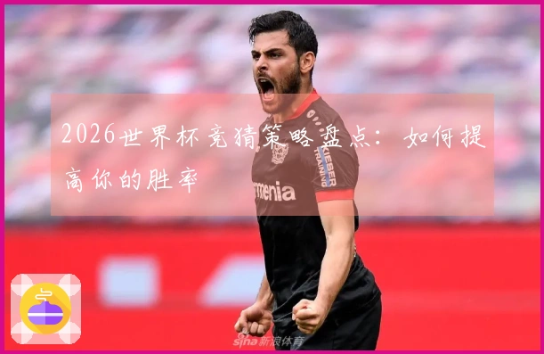 2026世界杯竞猜策略盘点：如何提高你的胜率