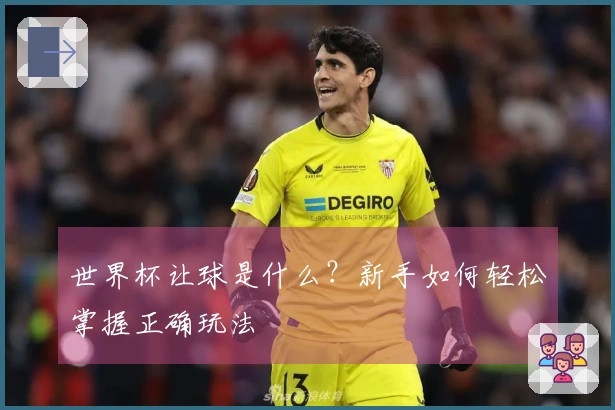 世界杯让球是什么？新手如何轻松掌握正确玩法