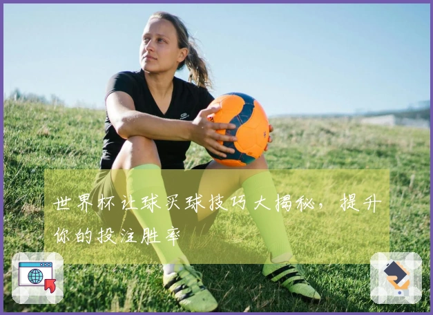世界杯让球买球技巧大揭秘，提升你的投注胜率