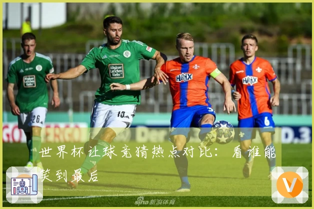 世界杯让球竞猜热点对比：看谁能笑到最后