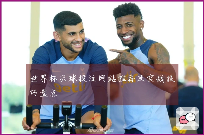 世界杯买球投注网站推荐及实战技巧盘点